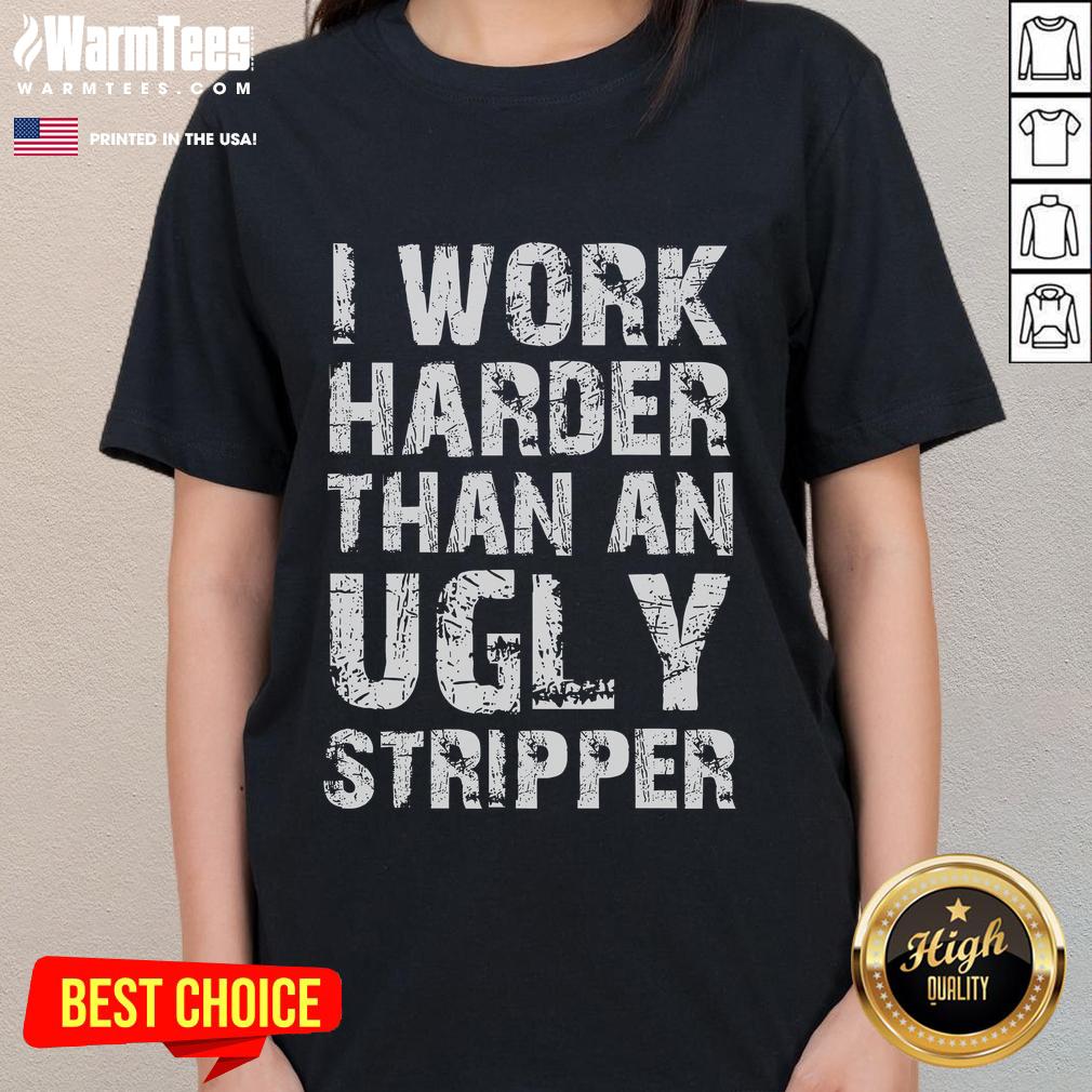 Alt Text: Funny I Work Harder Than An Ugly Stripper Grunge Text Ladies Tee design featuring bold, playful typography.