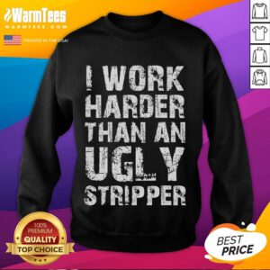 Alt Text: Funny I Work Harder Than An Ugly Stripper grunge text sweatshirt design, showcasing bold typography and humor.