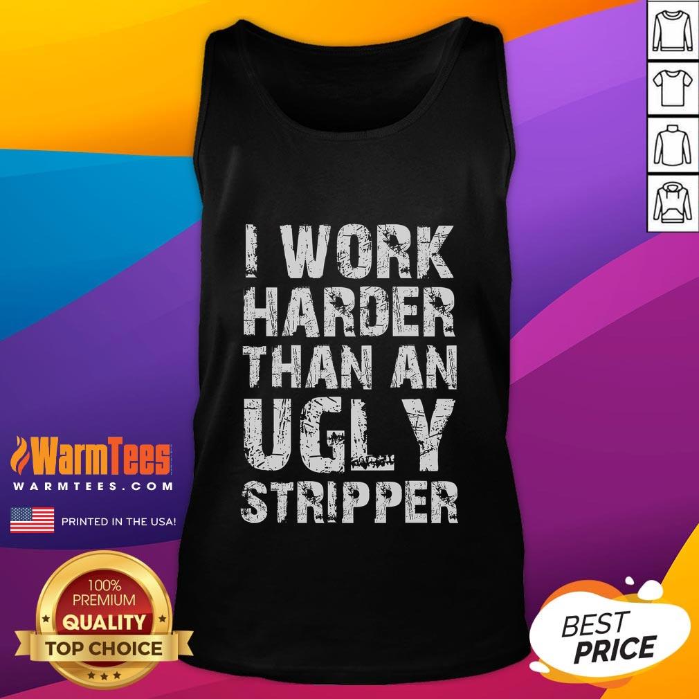 Funny I Work Harder Than An Ugly Stripper grunge text tank top design on display, showcasing a humorous graphic tee.