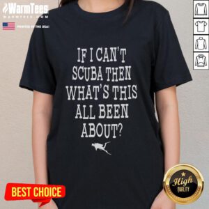 Funny 'If I Can't Scuba, Then What's This All Been About' ladies tee featuring a playful scuba diving graphic design.