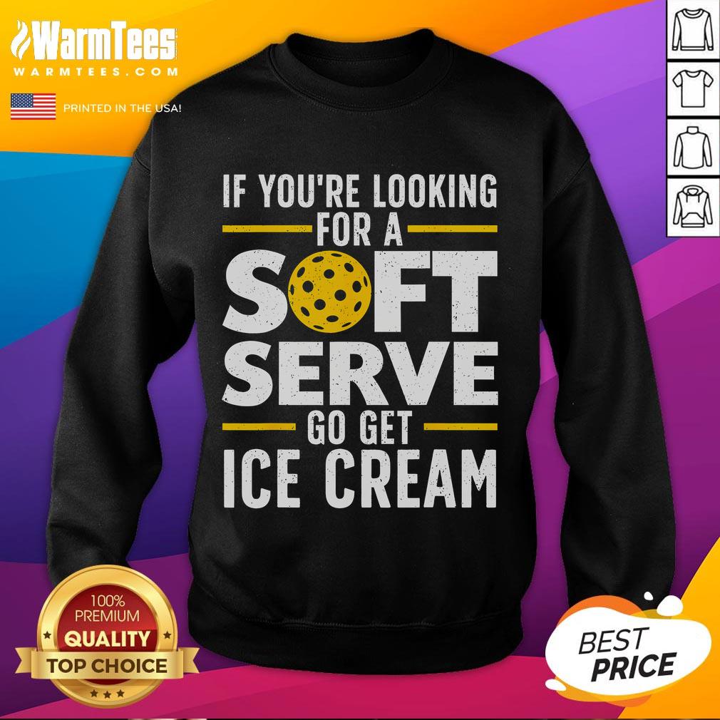 Funny sweatshirt featuring 'If You're Looking For A Soft Serve Go Get Ice Cream' design, perfect for ice cream lovers.
