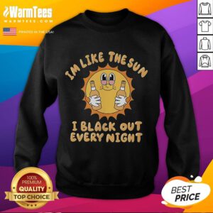 Funny 'I'm Like The Sun, I Black Out Every Night' sweatshirt featuring vibrant colors and playful design for casual wear.