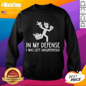 Alt Text: Funny In My Defense I Was Left Unsupervised Burning Stickman Sweatshirt design featuring a humorous stickman graphic.