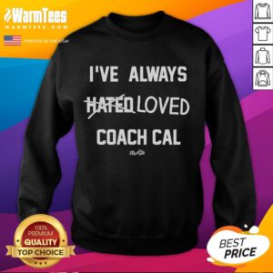 Funny 'I've Always Hated Loved Coach Cal' sweatshirt worn by a fan, showcasing a humorous take on sports fandom.