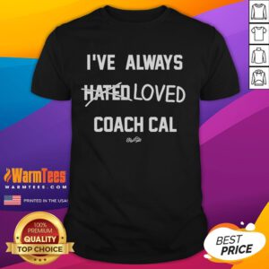 Funny 'I've Always Hated Loved Coach Cal' T-Shirt showcasing humorous sports fandom for Coach Cal enthusiasts.