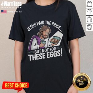 Alt Text: Funny Jesus Paid The Price But Not For These Eggs Ladies Tee featuring humorous graphic design on a stylish shirt.