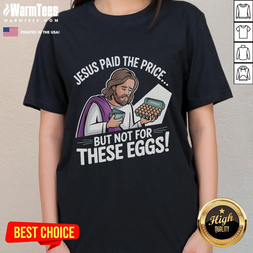 Alt Text: Funny Jesus Paid The Price But Not For These Eggs Ladies Tee featuring humorous graphic design on a stylish shirt.