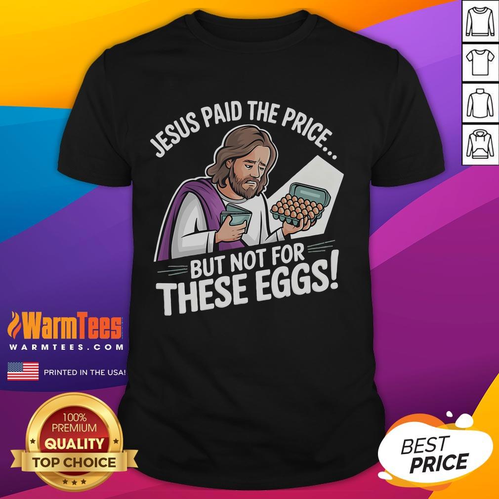 Funny Jesus Paid The Price But Not For These Eggs T-Shirt featuring humorous graphic design and playful text.