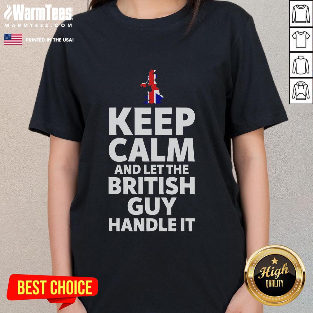 Funny Keep Calm and Let The British Guy Handle It Ladies Tee - humorous shirt design for British humor lovers.