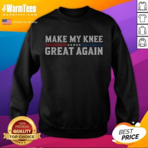 Alt Text: Funny 'Make My Knee Great Again' sweatshirt for broken knee surgery recovery, perfect for a light-hearted healing.
