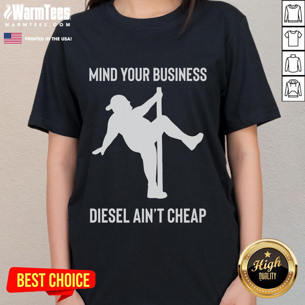 Funny 'Mind Your Business' tee featuring a fat man pole dancing, highlighting 'Diesel Ain't Cheap' humor for ladies.