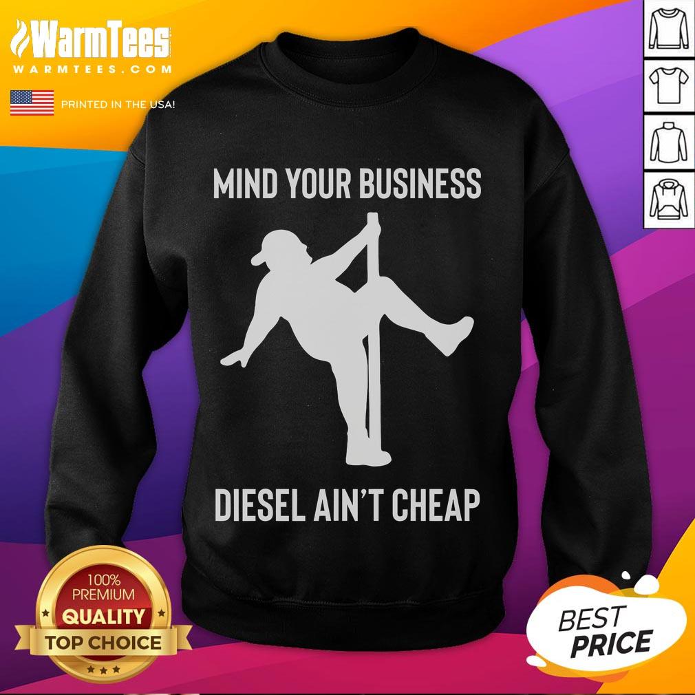 Funny Mind Your Business Diesel Ain't Cheap sweatshirt featuring a fat man pole dancing, perfect for humor lovers.