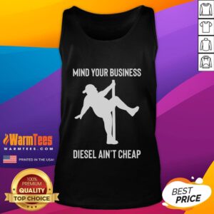 Funny tank top featuring a fat man pole dancing with the phrase 'Mind Your Business - Diesel Ain't Cheap' for a humorous touch.