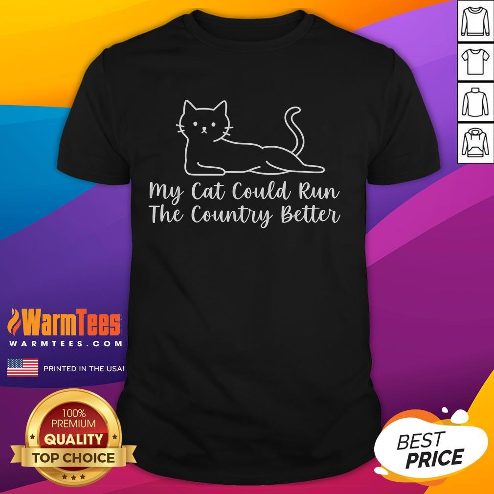 Funny My Cat Could Run The Country Better T-Shirt featuring a humorous cat graphic and playful text design.