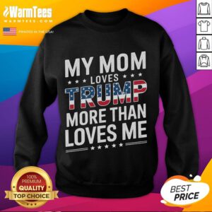 Funny sweatshirt design saying My Mom Loves Trump More Than Me for Mother's Day, perfect for Trump-loving moms.
