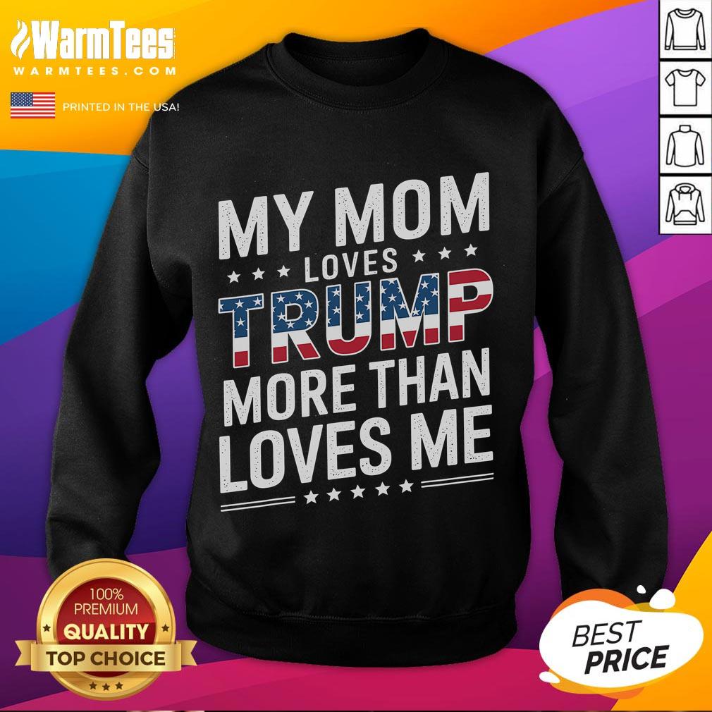 Funny sweatshirt design saying My Mom Loves Trump More Than Me for Mother's Day, perfect for Trump-loving moms.