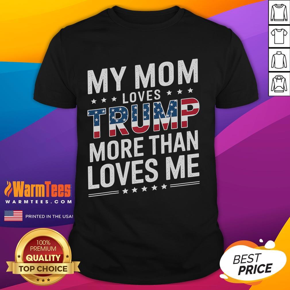 Funny 'My Mom Loves Trump More Than Me' T-shirt for Mother's Day, perfect for mom lovers and Trump supporters.