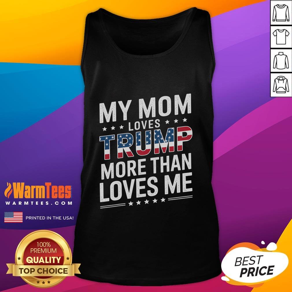 Alt Text: Funny tank top reading My Mom Loves Trump More Than Me perfect for Mother's Day gifts for mom lovers.