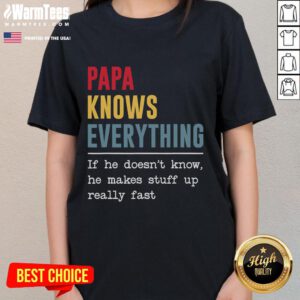 Funny Papa knows everything a humorous ladies' tee design featuring a playful quote about making things up quickly.