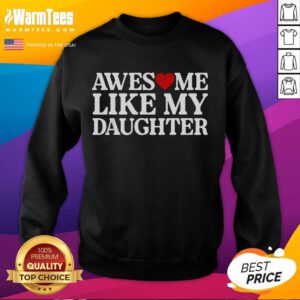Funny Parent Day quote sweatshirt featuring 'Awesome Like My Daughter' design, perfect for celebrating parenthood.