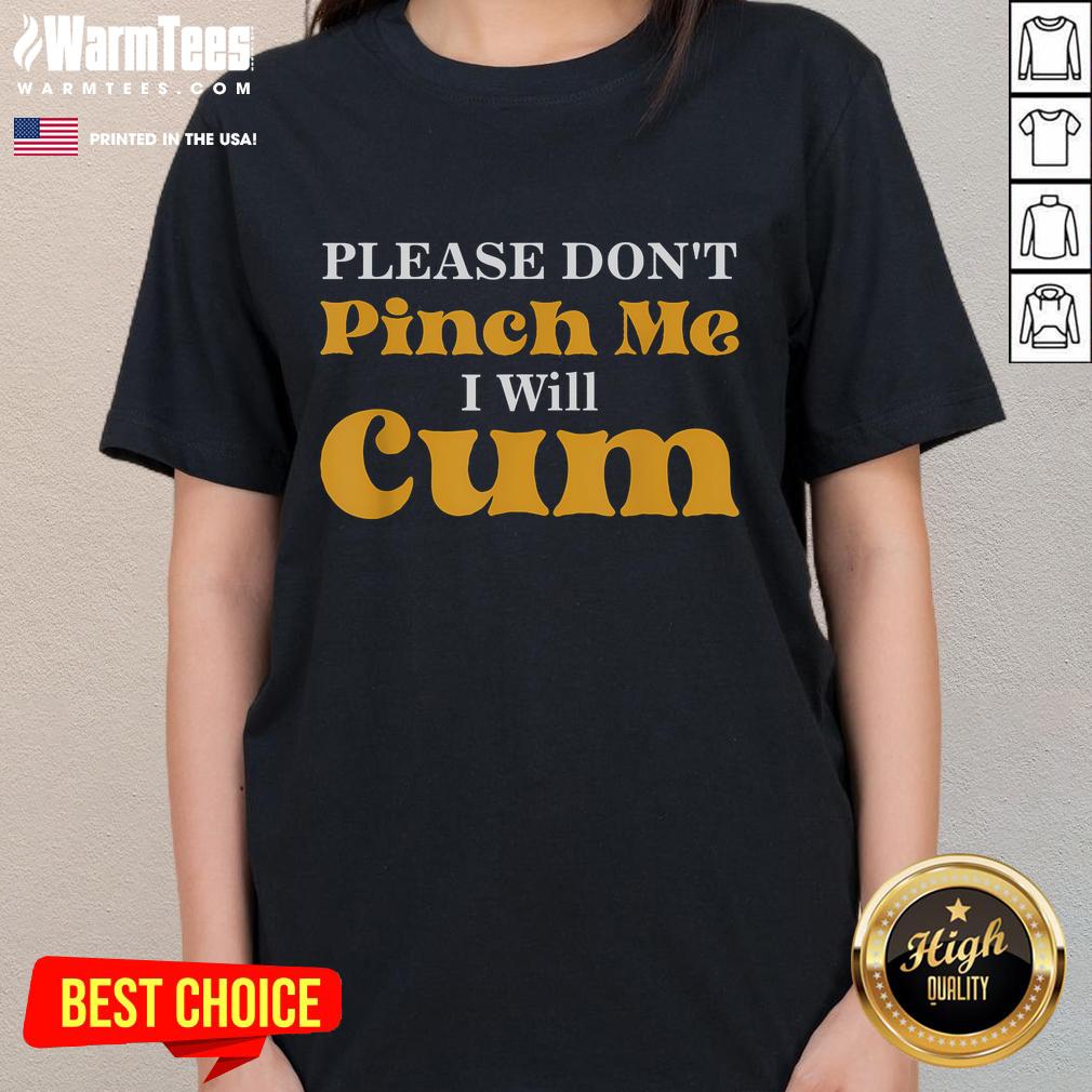 Funny 'Please Don't Pinch Me I Will Cum' ladies tee featuring playful text on a stylish t-shirt design.
