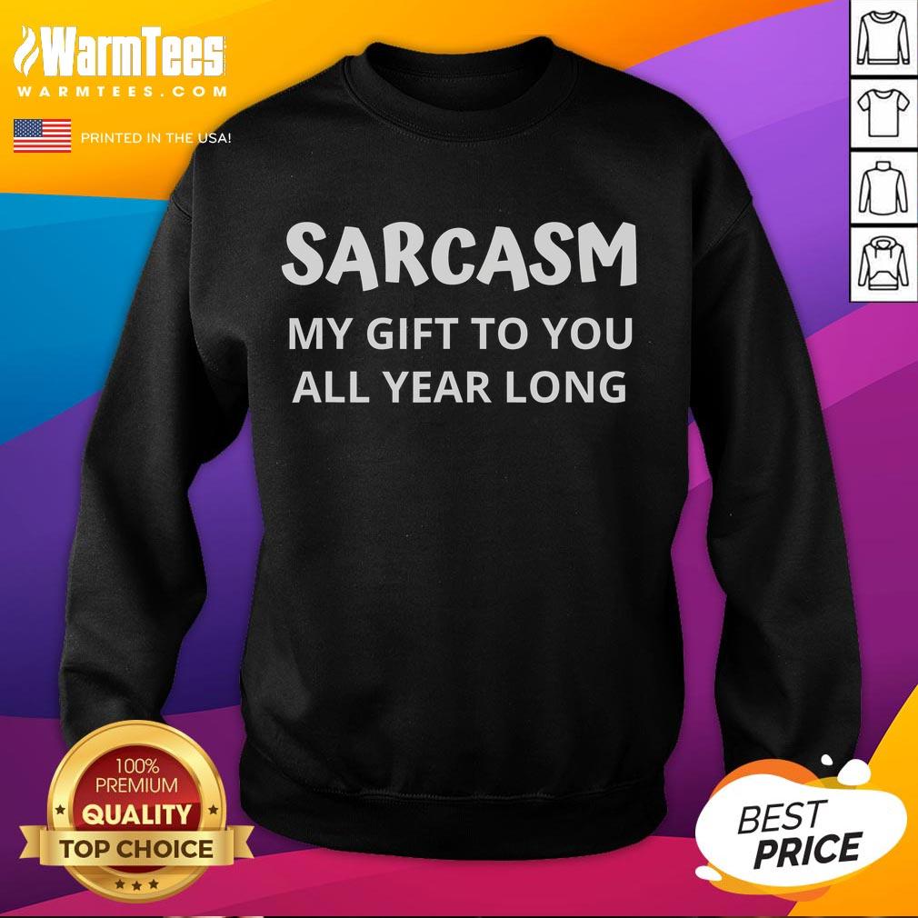 Funny sarcasm sweatshirt design featuring 'My Gift To You All Year Long' text, perfect for humor-loving fashion enthusiasts.