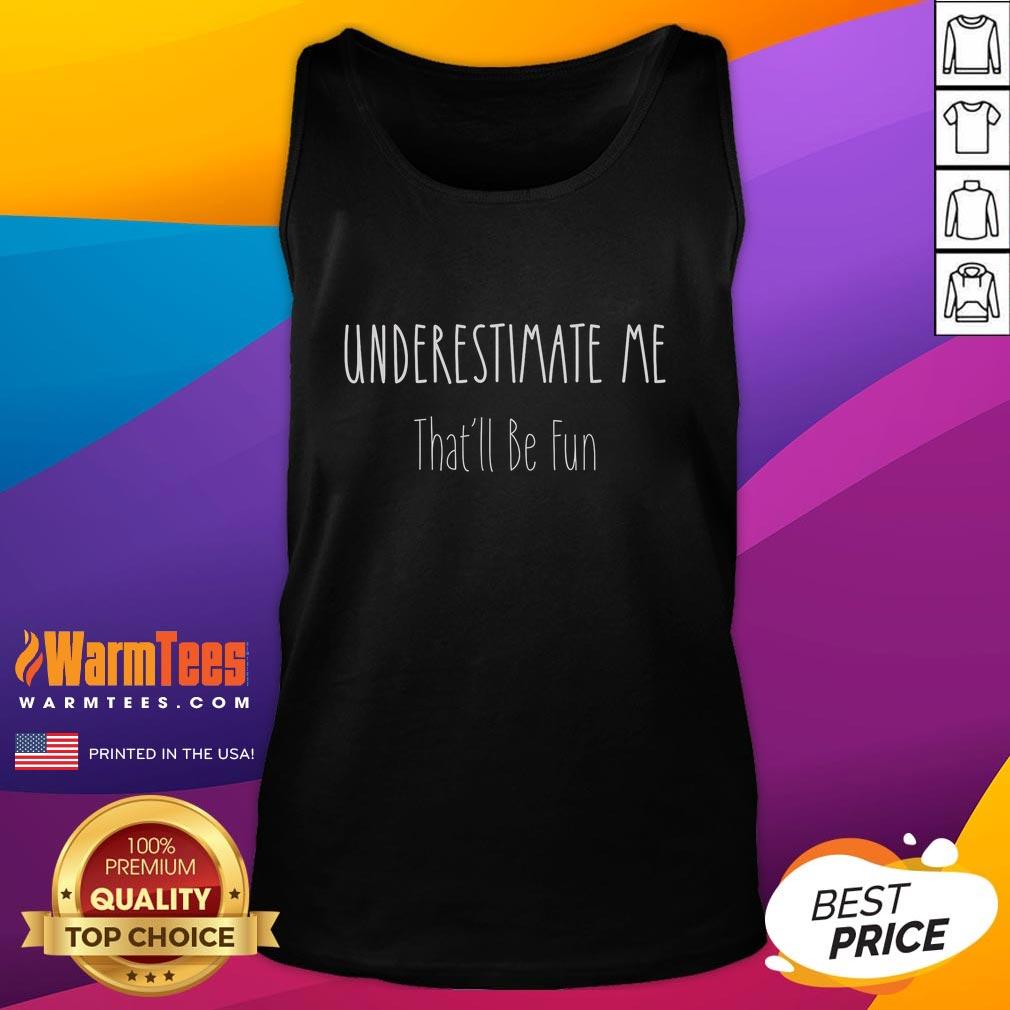 Funny Sarcastic 'Underestimate Me Thatll Be Fun' tank top design featuring bold text and playful graphics.