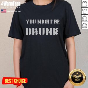 Funny Saying Drinking You Might Be Drunk Ladies Tee featuring humorous text on a stylish women's shirt design.