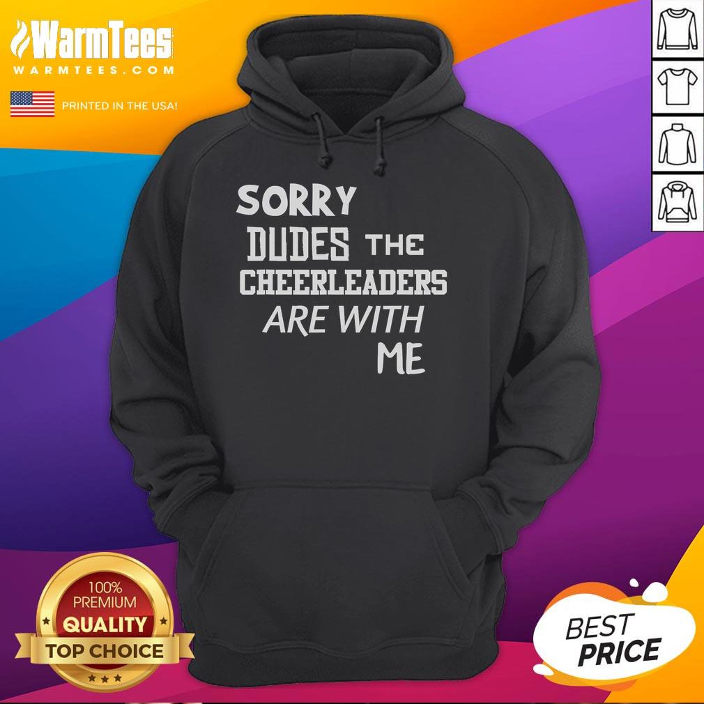 Alt Text: Funny 'Sorry Dudes, The Cheerleaders Are With Me' Hoodie design featuring playful text and vibrant colors.