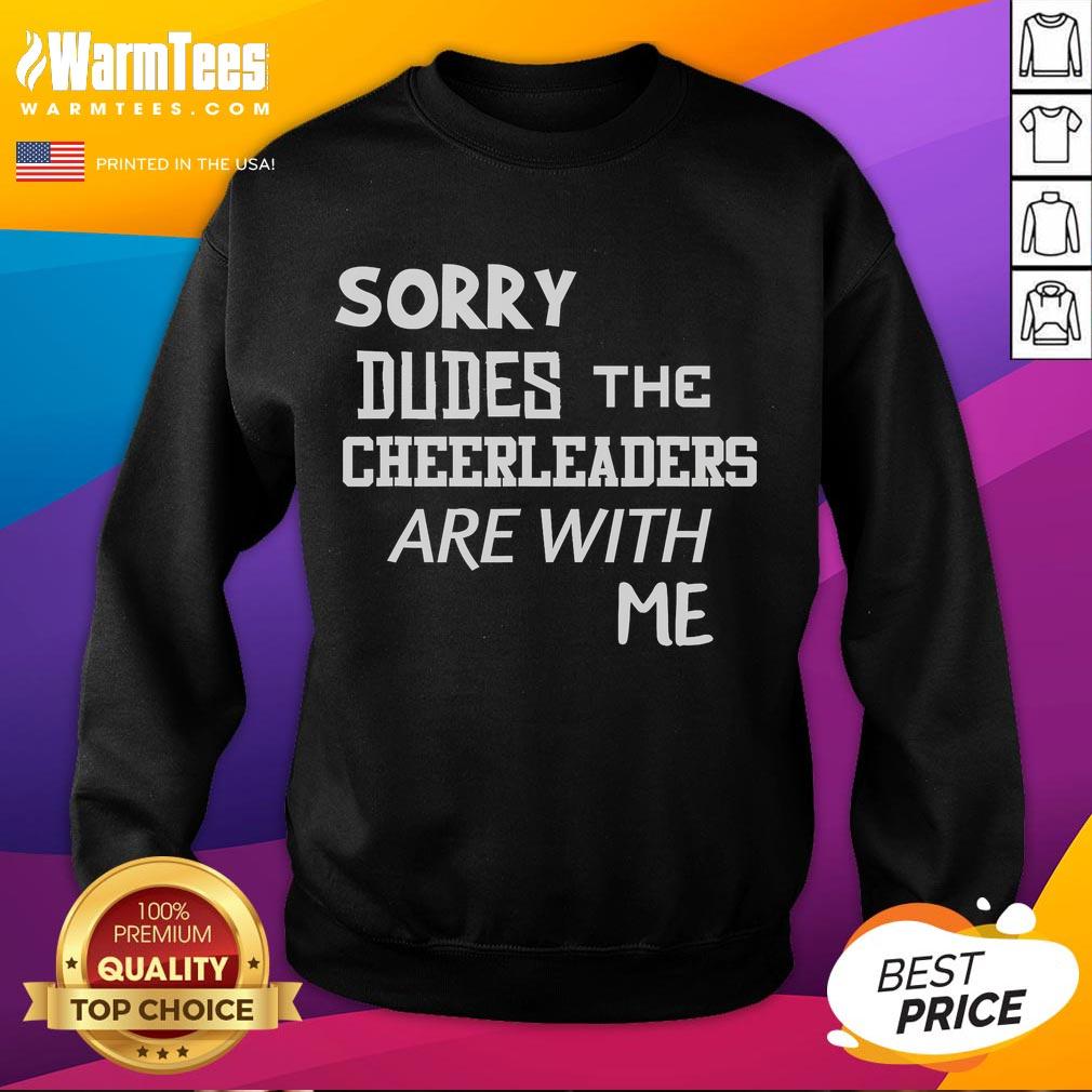 Funny 'Sorry Dudes, The Cheerleaders Are With Me' sweatshirt featuring bold text and a casual style, perfect for sports fans.