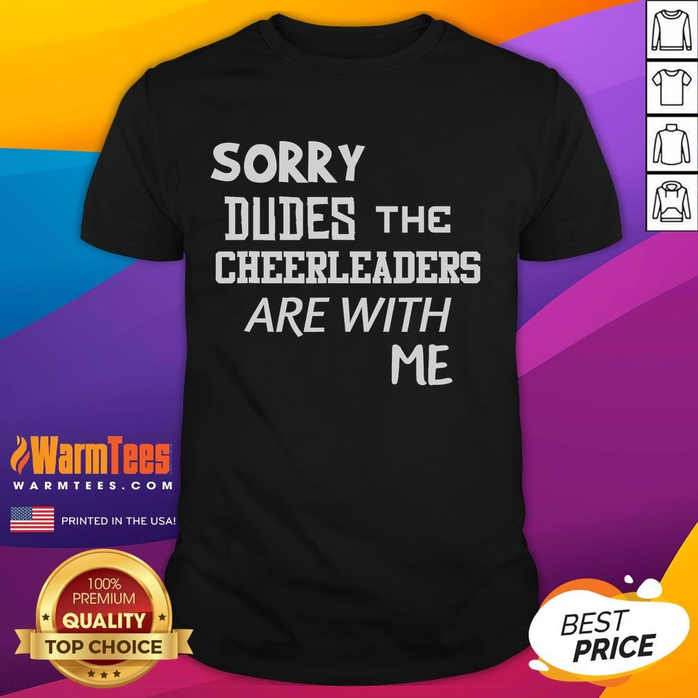 Funny 'Sorry Dudes, The Cheerleaders Are With Me' T-Shirt design featuring bold text and playful graphics.
