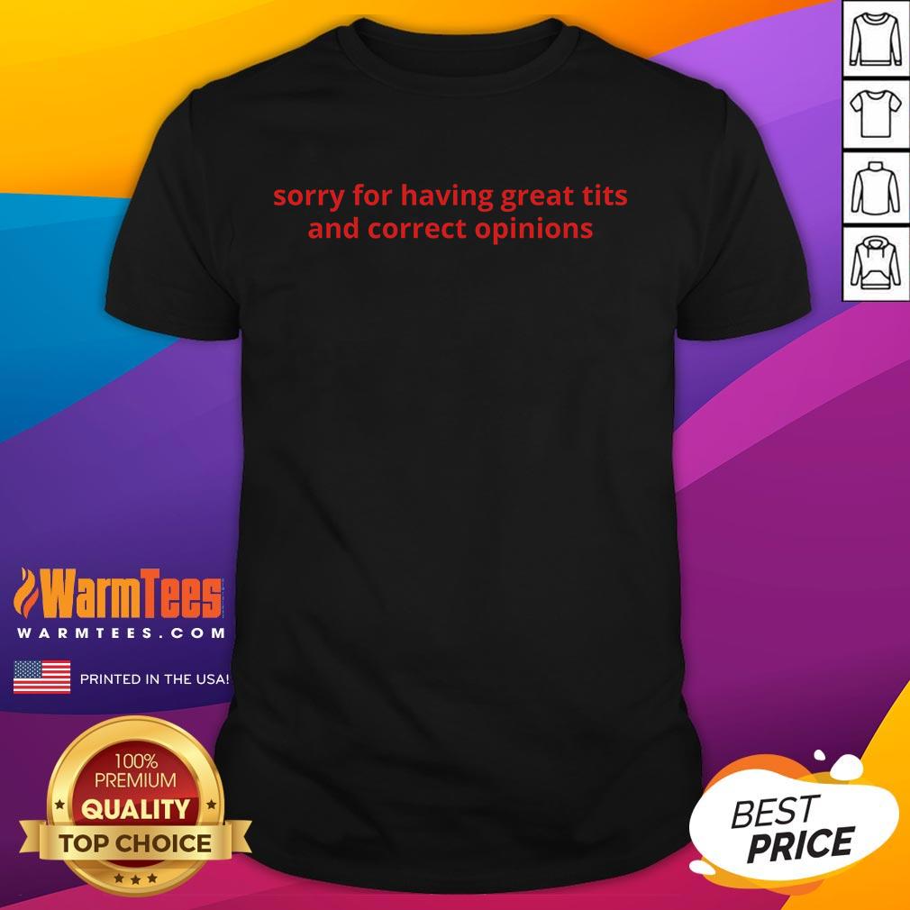 Alt Text: Funny Sorry For Having Great Tits And Correct Opinions T-Shirt showcasing humor and bold statements in graphic design.