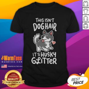 Alt Text: Funny 'This Isn't Dog Hair It's Husky Glitter' T-Shirt for Siberian Husky owners, showcasing playful pet humor.