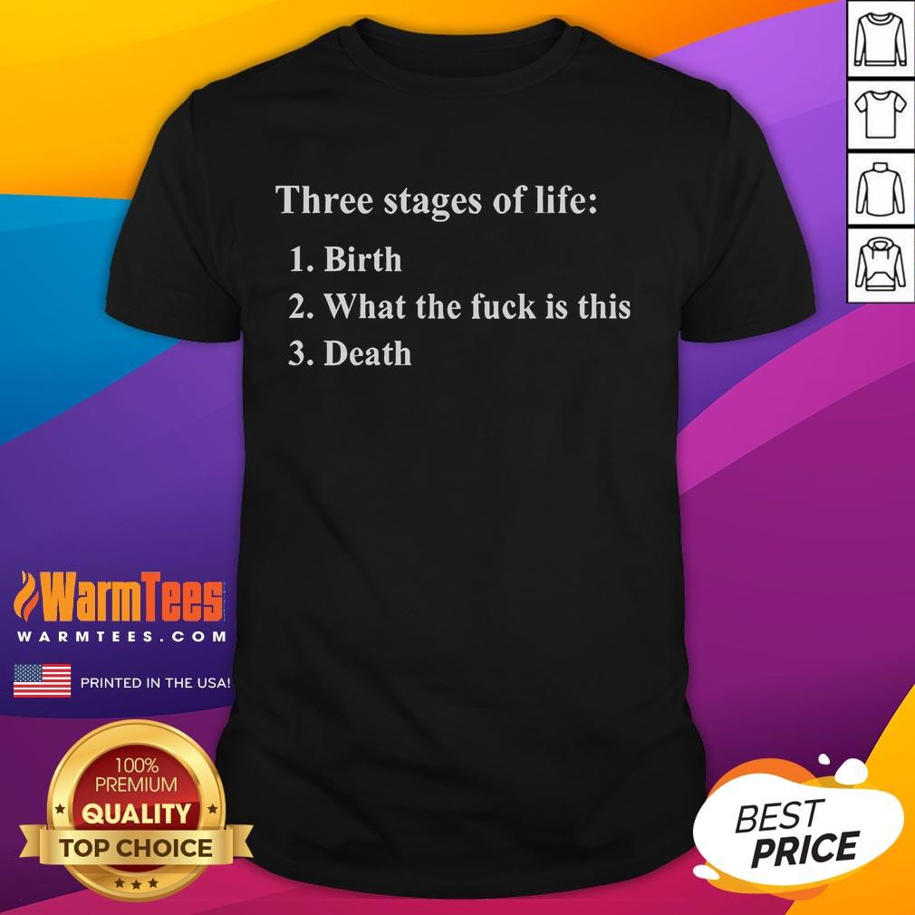 Funny Three Stages of Life T-Shirt featuring 'Birth, What The Fck Is This, Death' graphic design for humorous apparel.