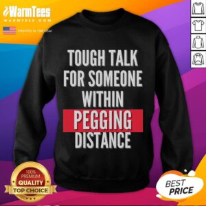 Funny Tough Talk sweatshirt perfect for someone within pegging distance, featuring humorous graphic design and cozy fit.