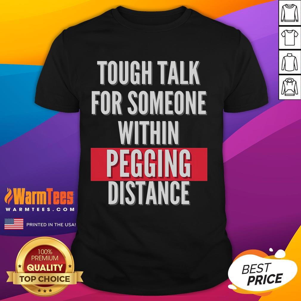 Funny Tough Talk For Someone Within Pegging Distance T-Shirt featuring humorous text and playful design for casual wear.