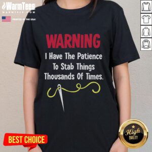 Funny warning ladies tee with text: 'I have the patience to stab things thousands of times' - humorous shirt design.