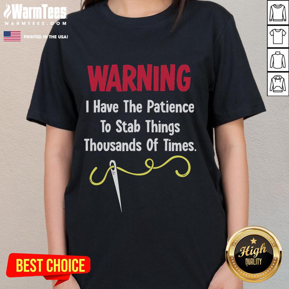Funny warning ladies tee with text: 'I have the patience to stab things thousands of times' - humorous shirt design.