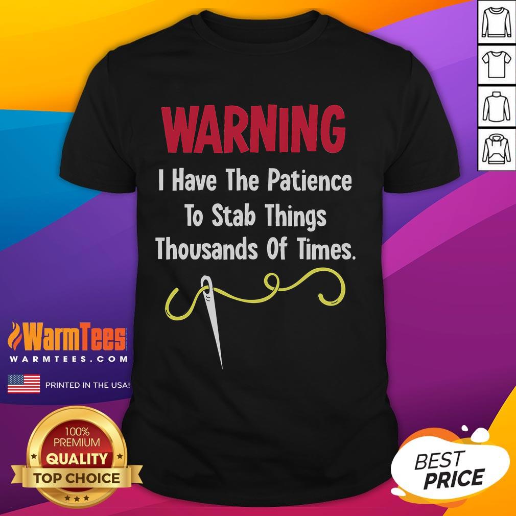 Funny warning t-shirt design: 'I Have The Patience To Stab Things Thousands Of Times' in bold, eye-catching lettering.