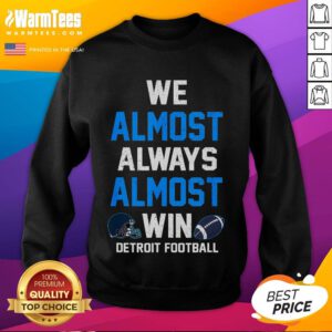 Alt Text: Funny We Almost Always Almost Win Football Sweatshirt featuring playful design for sports fans and casual wear.