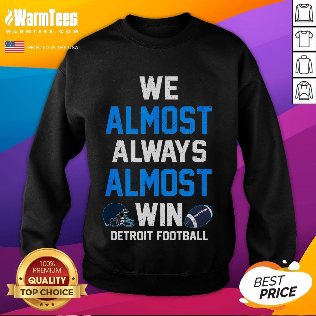 Alt Text: Funny We Almost Always Almost Win Football Sweatshirt featuring playful design for sports fans and casual wear.