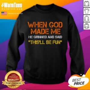 Funny sweatshirt featuring the quote 'When God made me, he grinned and said' with a sarcastic design.
