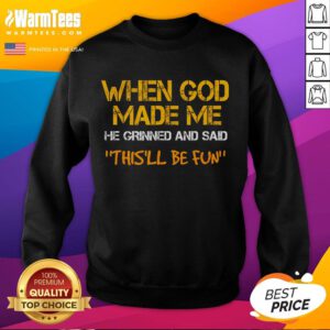Funny sweatshirt featuring the phrase 'When God Made Me, He Grinned and Said' for sarcastic humor lovers.