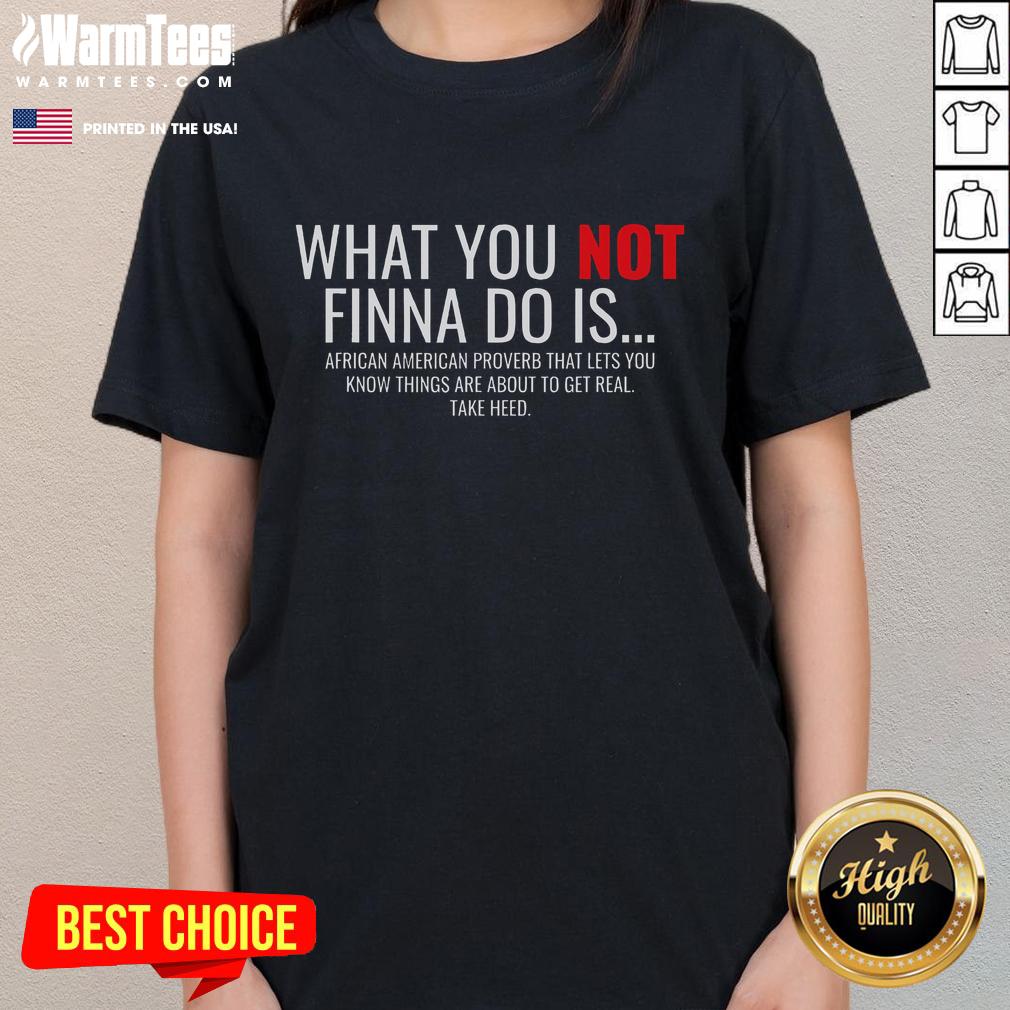Good African American Sarcasm tee featuring 'What You Not Finna Do Is' phrase for stylish ladies' fashion.