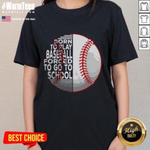 Good Born To Play Baseball Forced To Go To School Ladies Tee featuring a playful baseball graphic and text design.