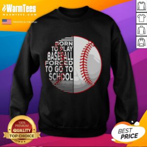 Alt Text: Good Born to Play Baseball Forced to Go to School sweatshirt featuring a playful design for young baseball enthusiasts.