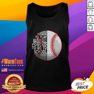 Alt Text: Good Born to Play Baseball Forced to Go to School tank top featuring a playful baseball graphic and bold text design.