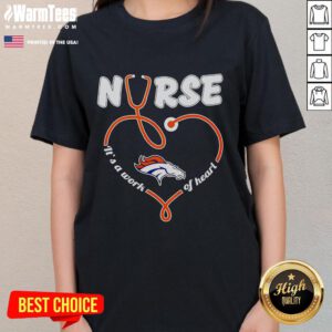 Good Denver Broncos Nurse It's A Work Of Heart Ladies Tee featuring a heart design, perfect for Broncos fans and nurses.