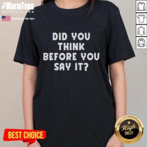 Good Did You Think Before You Say It Ladies Tee featuring a stylish design and bold text for confident women.