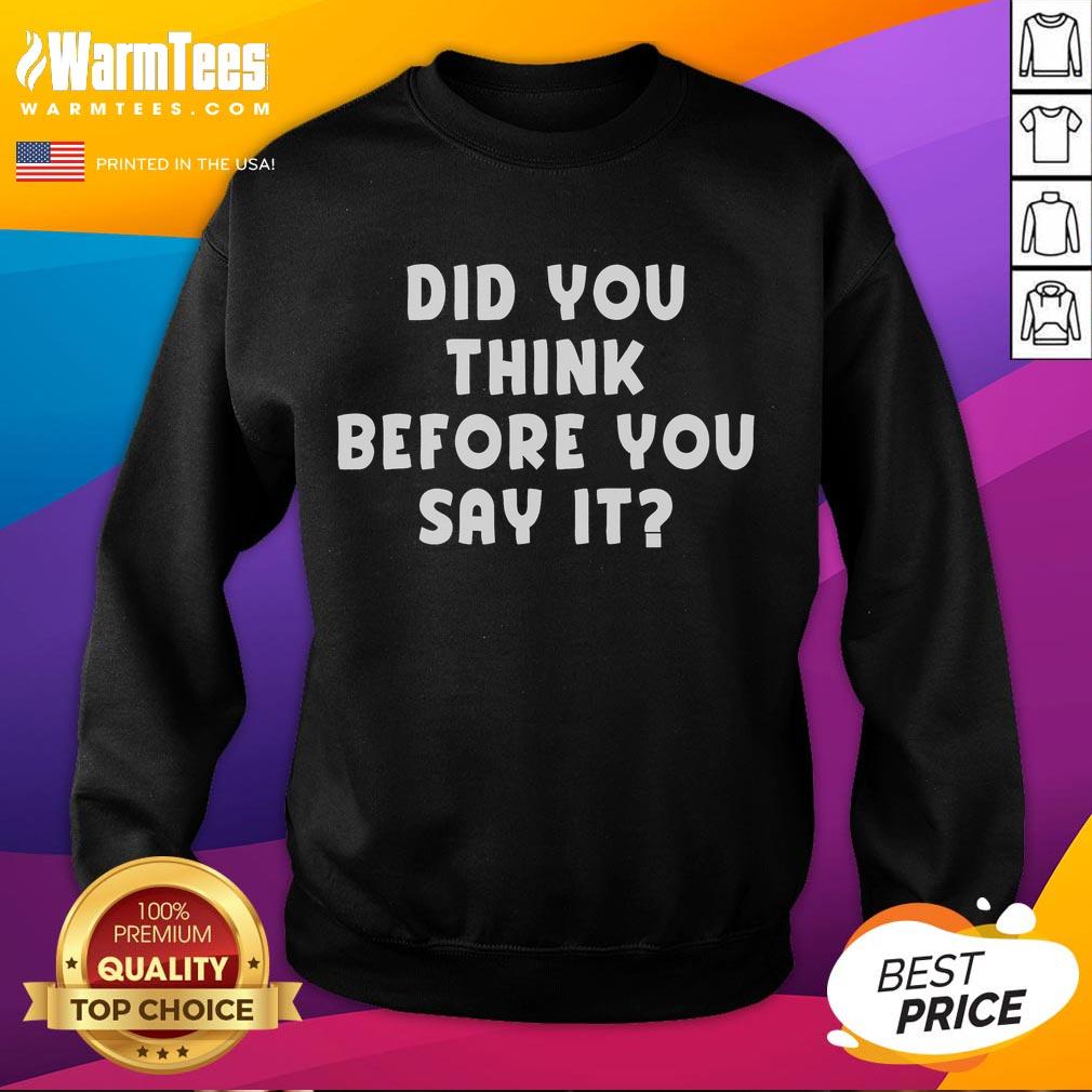 Cozy 'Did You Think Before You Say It' sweatshirt in casual style, perfect for making a statement while staying comfortable.